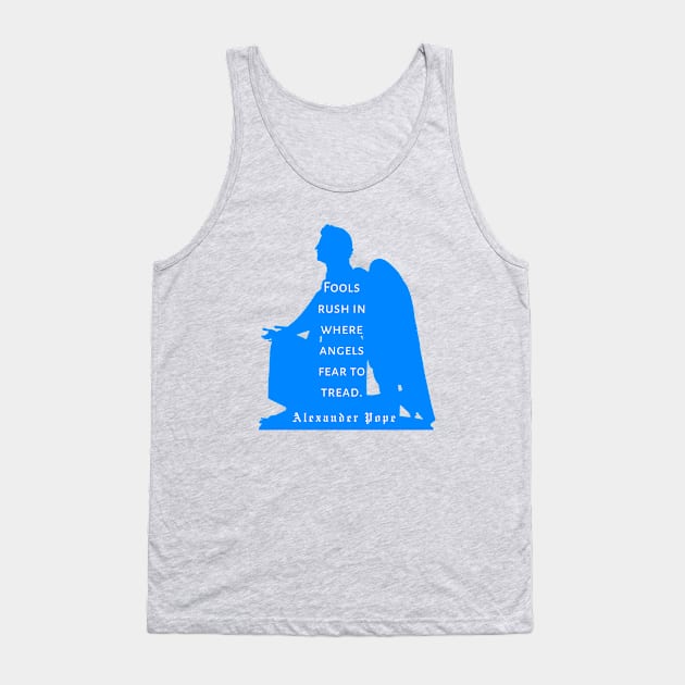 Alexander Pope  quote: Fools rush in where angels fear to tread Tank Top by artbleed